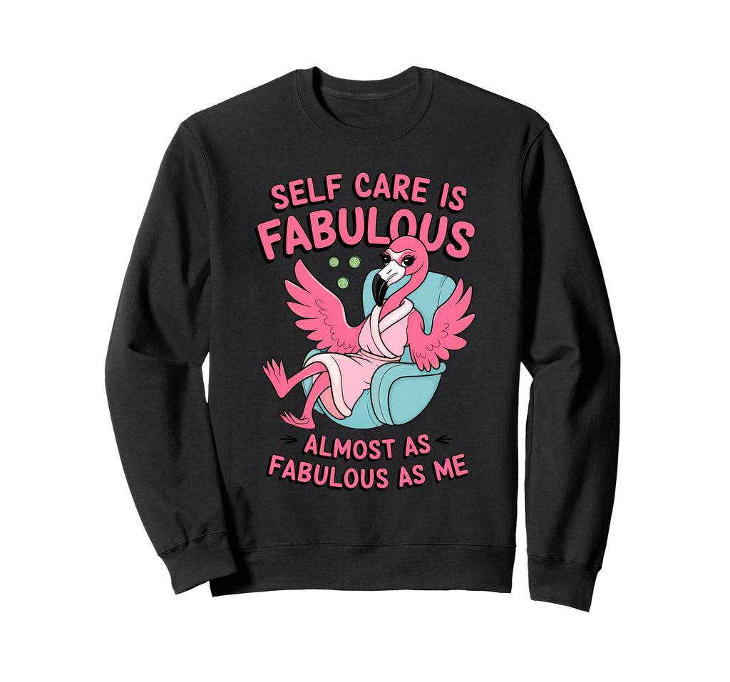 Self Care Fabulous Flamingo Self Love Sweatshirt - Graphic Print Unisex - T-Shirt, Sweatshirt, Hoodie