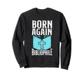Born Again Bibliophile Religion Sweatshirt - Fun Novelty Design for Adults - T-Shirt, Sweatshirt, Hoodie