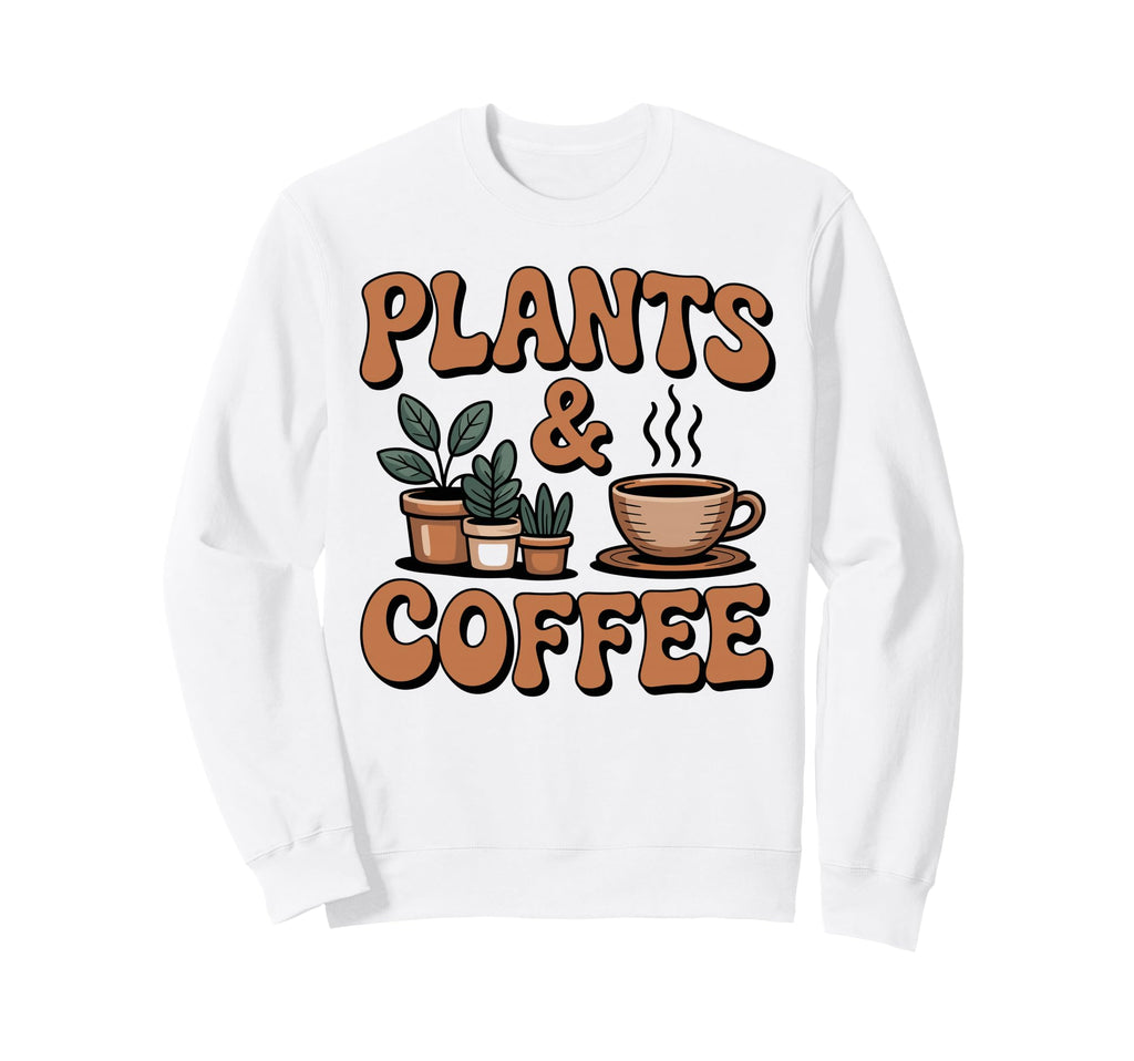 Plants And Coffee Gardening Sweatshirt - Casual Everyday Wear Men Women - T-Shirt, Sweatshirt, Hoodie