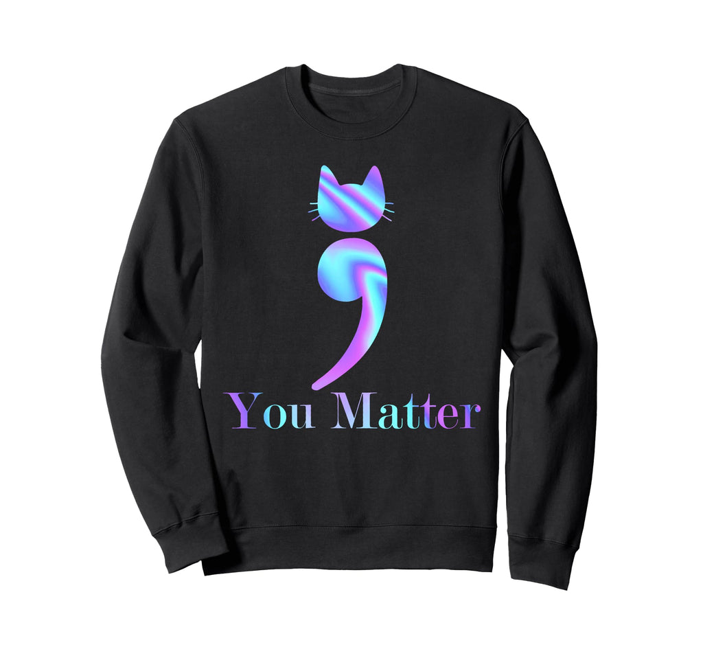 You Matter Semicolon Cat Suicide Sweatshirt - Fun Novelty Design Unisex - T-Shirt, Sweatshirt, Hoodie