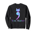 You Matter Semicolon Cat Suicide Sweatshirt - Fun Novelty Design Unisex - T-Shirt, Sweatshirt, Hoodie