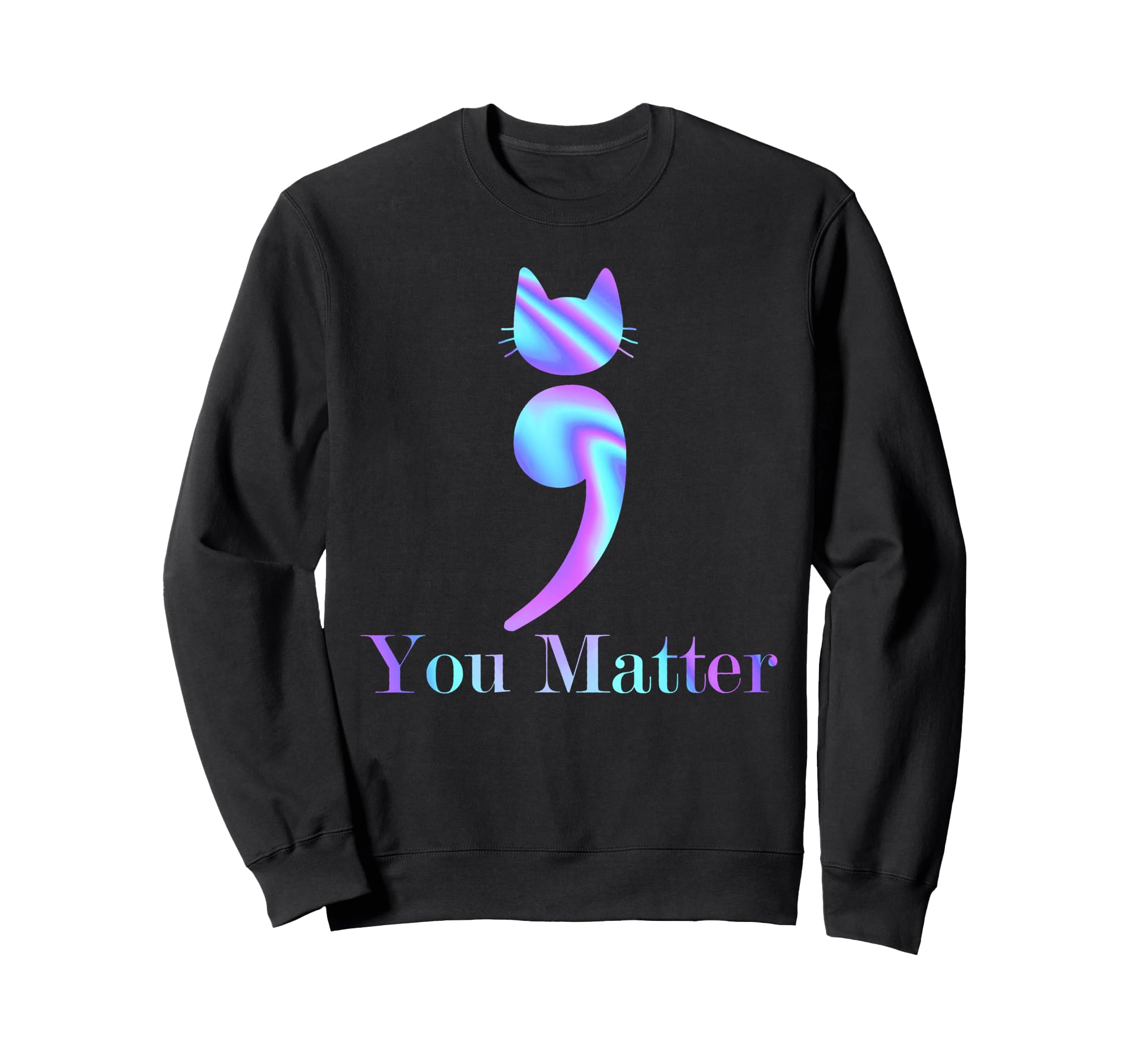 You Matter Semicolon Cat Suicide Sweatshirt - Fun Novelty Design Unisex - T-Shirt, Sweatshirt, Hoodie