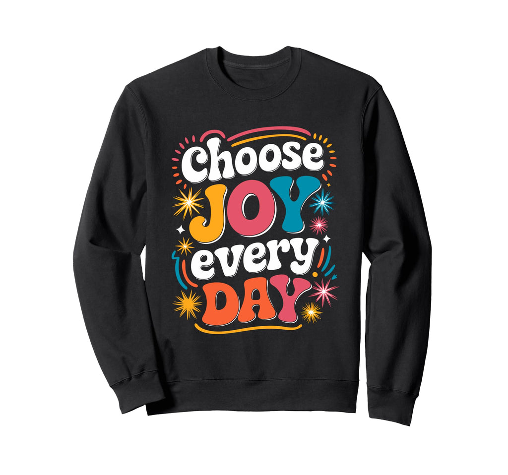 Choose Joy Every Day Inspirational Sweatshirt - Aesthetic Graphic Unisex - T-Shirt, Sweatshirt, Hoodie