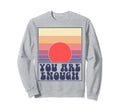 You Are Enough Inspirational Mental Sweatshirt - Fun Novelty Design Unisex - T-Shirt, Sweatshirt, Hoodie