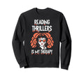 Reading Thrillers Is My Therapy Sweatshirt - Streetwear Style Unisex - T-Shirt, Sweatshirt, Hoodie