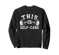 Self Care Gym Workout Fitness Sweatshirt - Unique Graphic for Adults - T-Shirt, Sweatshirt, Hoodie