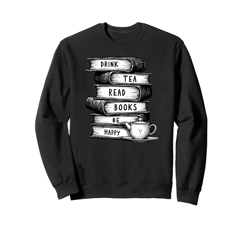 Drink Tea Read Books Be Happy Geeky Sweatshirt - Streetwear Style Unisex - T-Shirt, Sweatshirt, Hoodie
