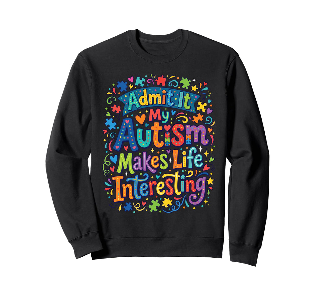 My Autism Makes Life Interesting Sweatshirt - Aesthetic Graphic Unisex - T-Shirt, Sweatshirt, Hoodie