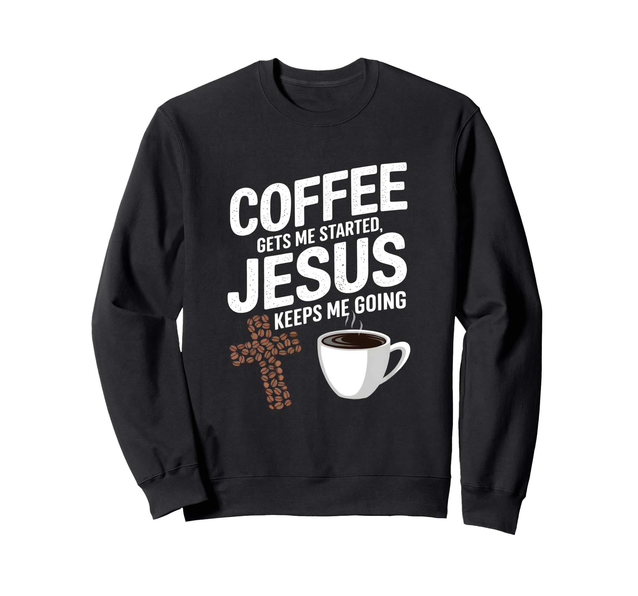 Coffee Gets Me Started Jesus Keeps Sweatshirt - Novelty Apparel Men Women - T-Shirt, Sweatshirt, Hoodie