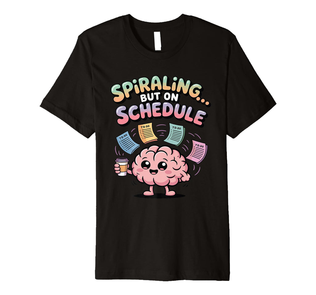 Spiraling But Schedule Funny Anxious T-Shirt - Fun Novelty Design Unisex - T-Shirt, Sweatshirt, Hoodie
