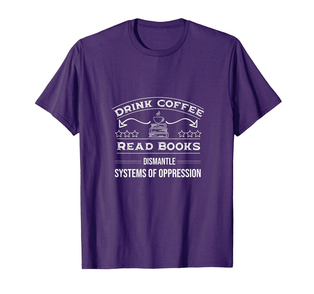 Drink Coffee Read Books Dismantle T-Shirt - Minimalist Print Unisex - T-Shirt, Sweatshirt, Hoodie