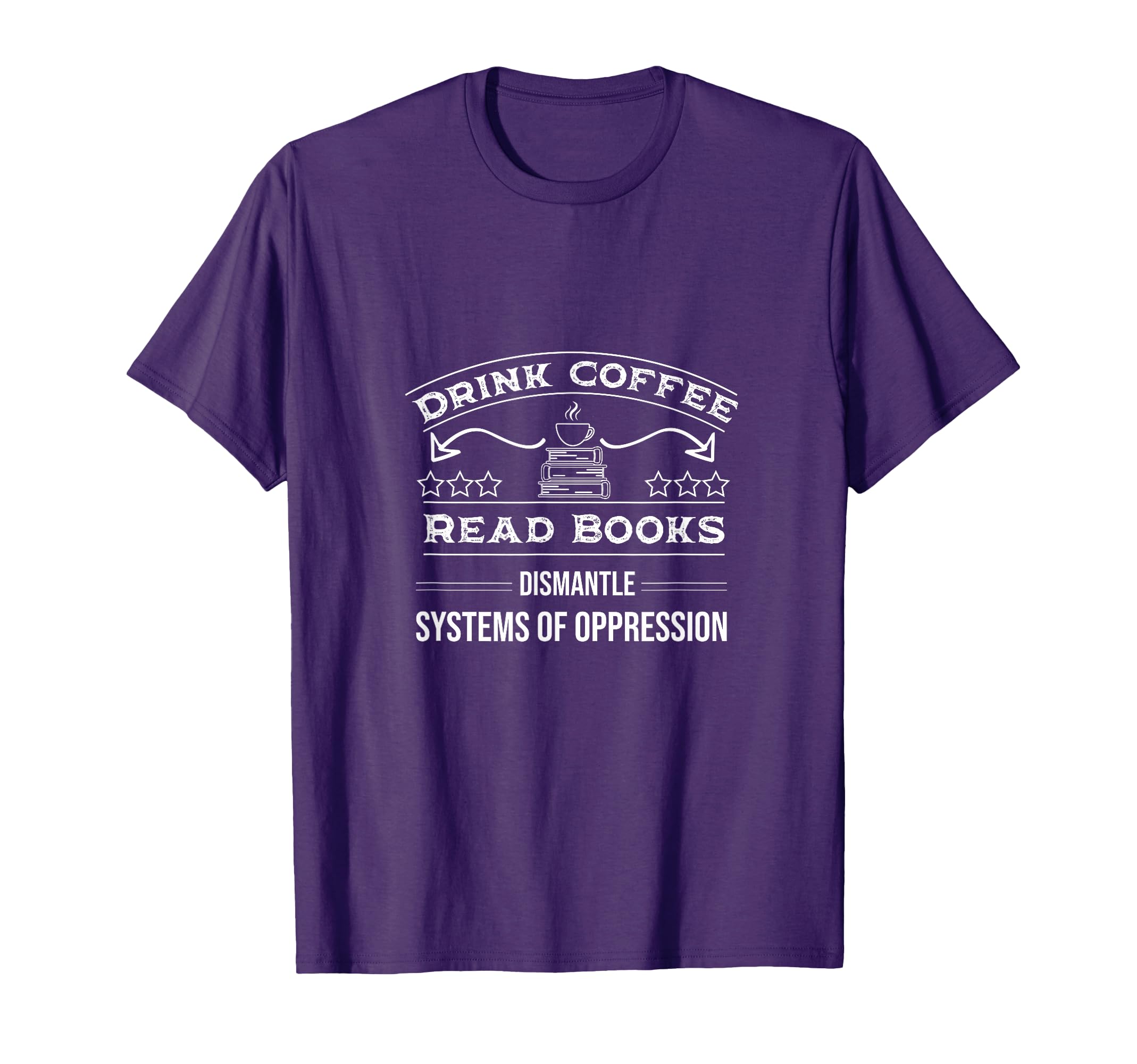 Drink Coffee Read Books Dismantle T-Shirt - Minimalist Print Unisex - T-Shirt, Sweatshirt, Hoodie