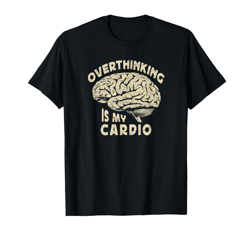Overthinking Is My Cardio Overthinker Or T-Shirt - Novelty Apparel Unisex - T-Shirt, Sweatshirt, Hoodie