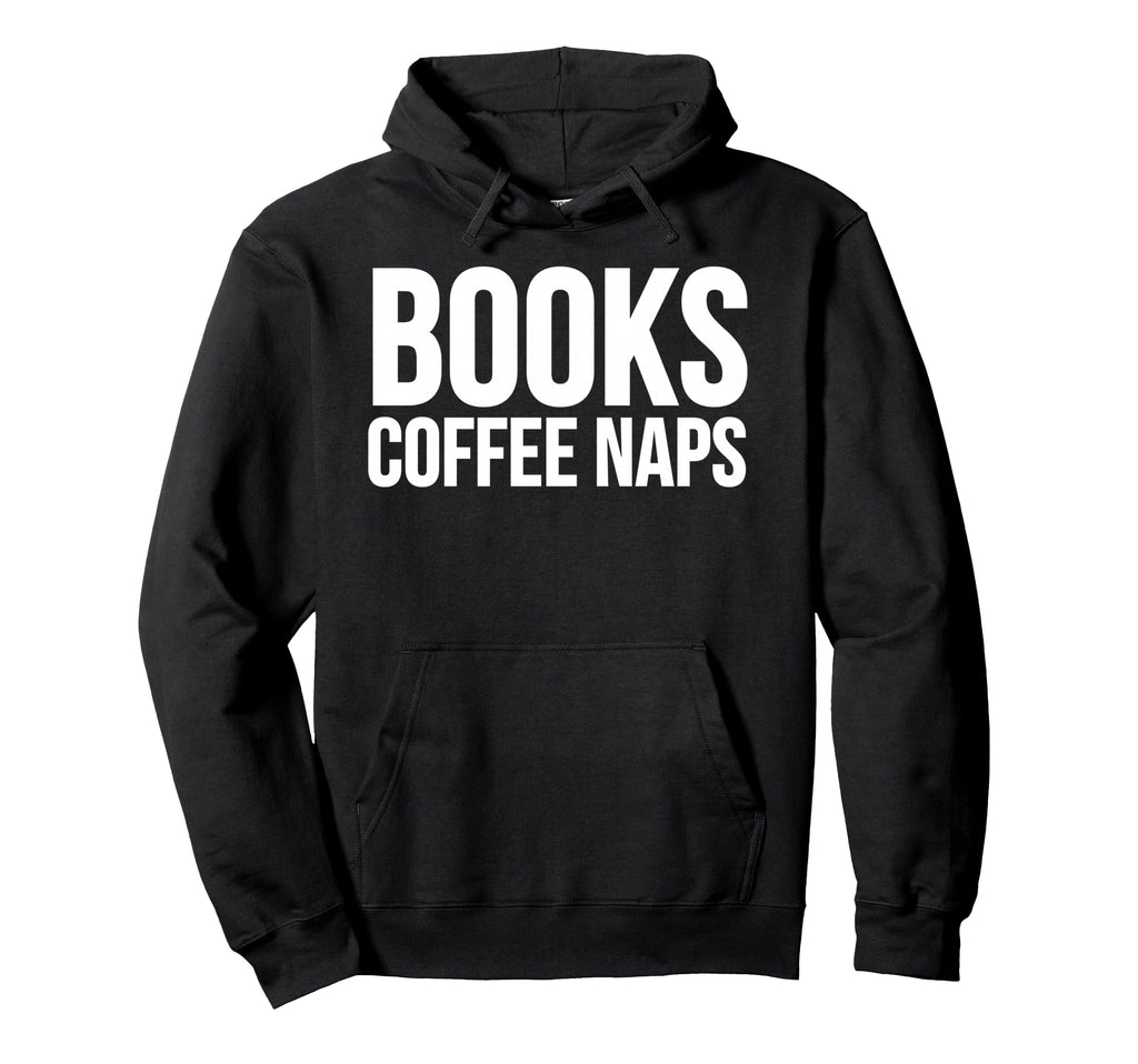 Books Coffee Naps Reading Lover Hoodie - Graphic Print Unisex - T-Shirt, Sweatshirt, Hoodie