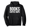 Books Coffee Naps Reading Lover Hoodie - Graphic Print Unisex - T-Shirt, Sweatshirt, Hoodie
