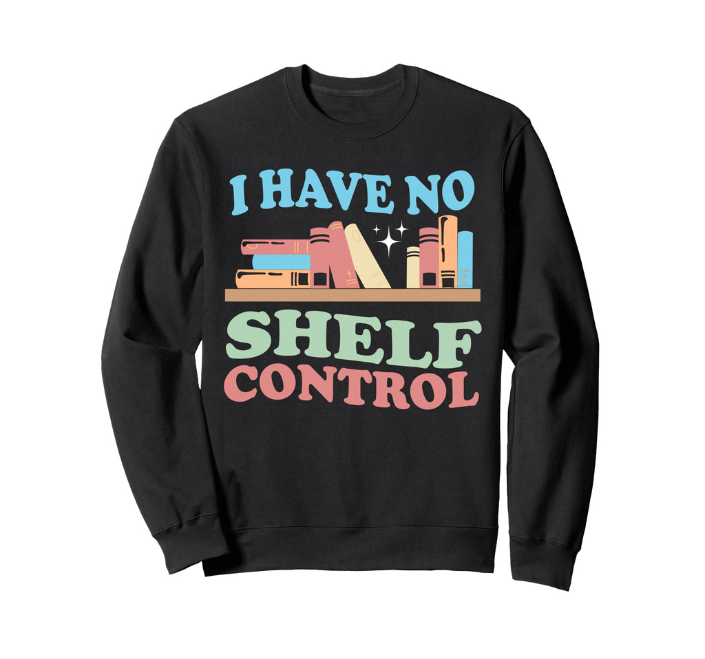 I Have No Shelf Control Book Sweatshirt - Casual Everyday Wear Men Women - T-Shirt, Sweatshirt, Hoodie