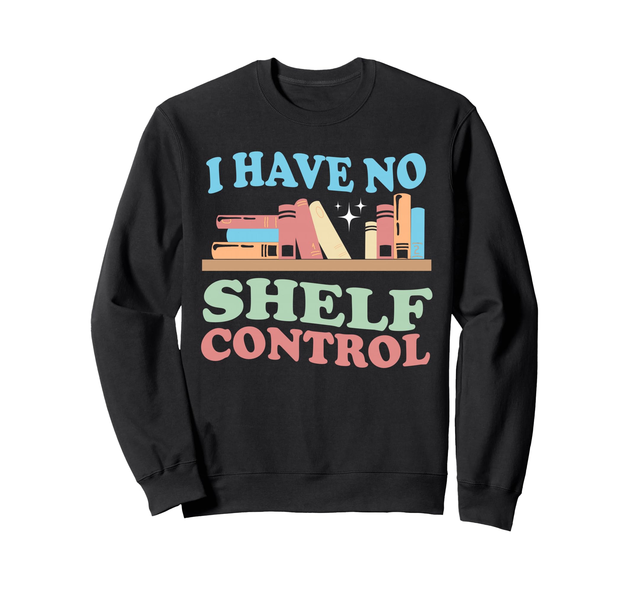 I Have No Shelf Control Book Sweatshirt - Casual Everyday Wear Men Women - T-Shirt, Sweatshirt, Hoodie