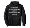 Ive Been Overthinking About Hoodie - Novelty Apparel Men Women - T-Shirt, Sweatshirt, Hoodie