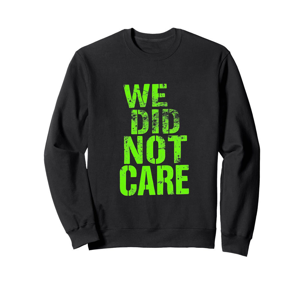 We Did Not Care Sweatshirt - Novelty Apparel Unisex - T-Shirt, Sweatshirt, Hoodie