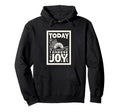 Today I Choose Joy Hoodie - Novelty Apparel Men Women - T-Shirt, Sweatshirt, Hoodie