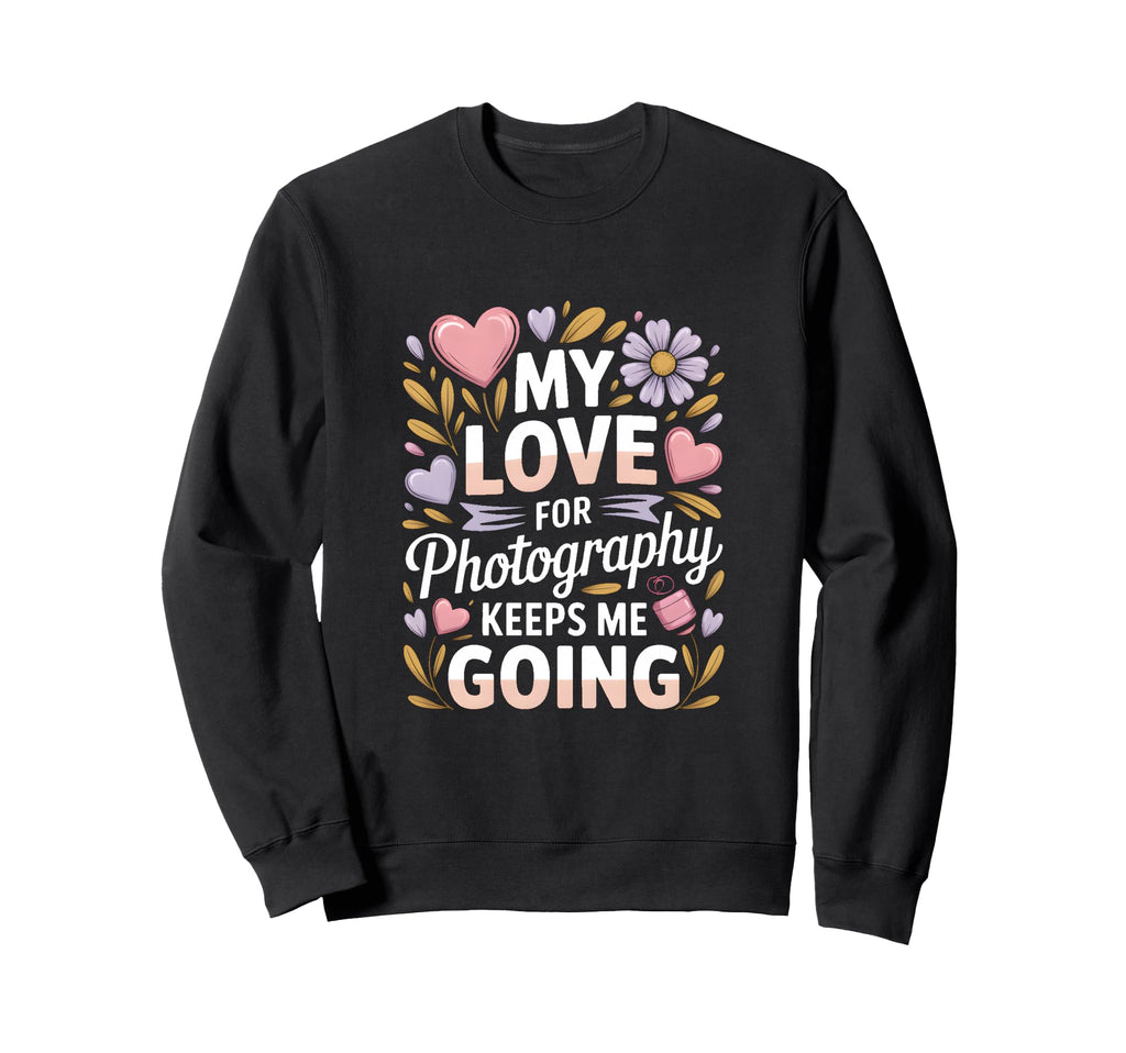 My Love Photography Keeps Me Going Sweatshirt - Minimalist Print Men Women - T-Shirt, Sweatshirt, Hoodie