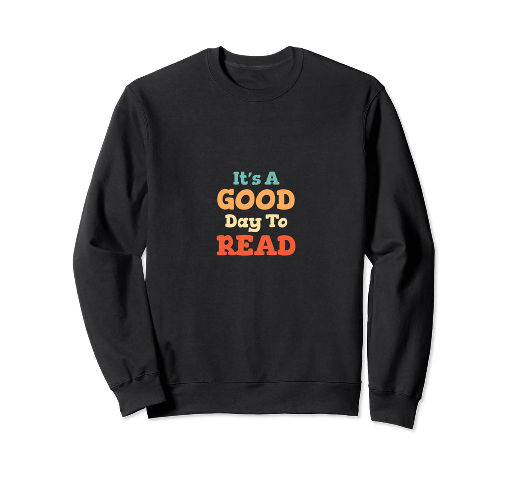 Its Good Day To Read Book Bookworm Sweatshirt - Graphic Print Men Women - T-Shirt, Sweatshirt, Hoodie