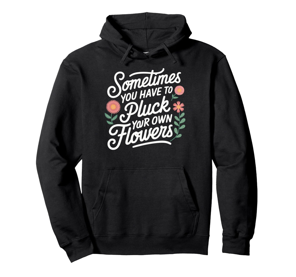 Sometimes You Have To Pluck Your Own Hoodie - Aesthetic Graphic Men Women - T-Shirt, Sweatshirt, Hoodie