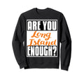 Long Island Are You Long Island Sweatshirt - Unique Graphic for Adults - T-Shirt, Sweatshirt, Hoodie