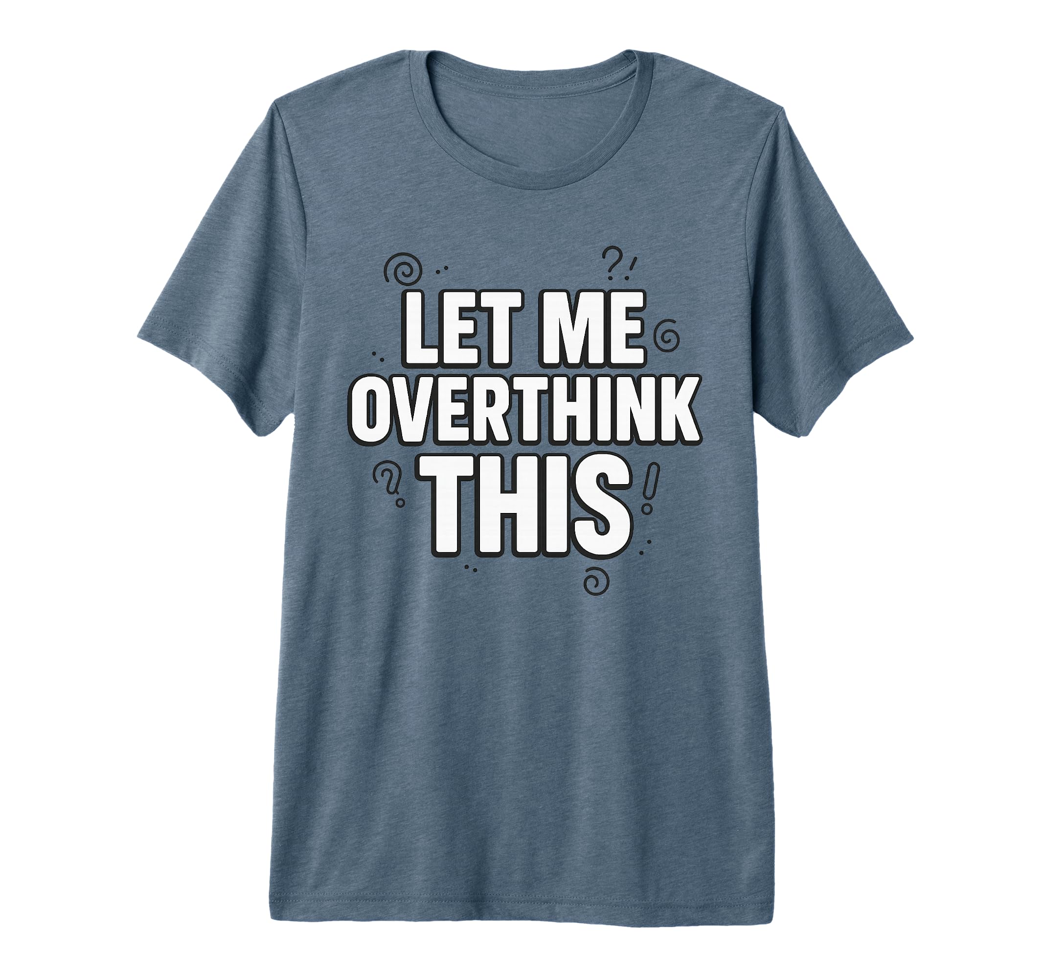 Funny Sarcastic Let Me Overthink T-Shirt - Custom Art Print for Adults - T-Shirt, Sweatshirt, Hoodie