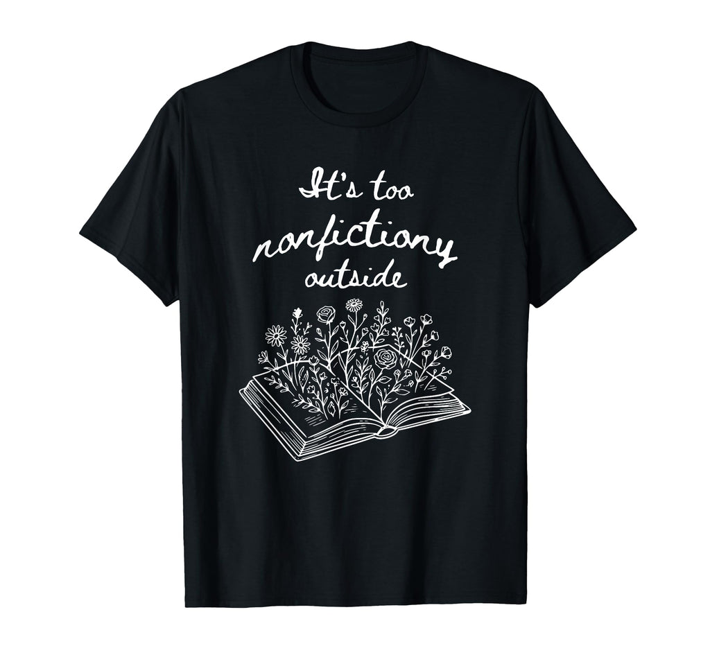 Funning Reading Its Too Nonfictiony T-Shirt - Trendy Graphic Unisex - T-Shirt, Sweatshirt, Hoodie