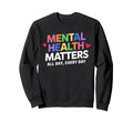 Mental Health Matters Colorful Sweatshirt - Novelty Apparel Men Women - T-Shirt, Sweatshirt, Hoodie