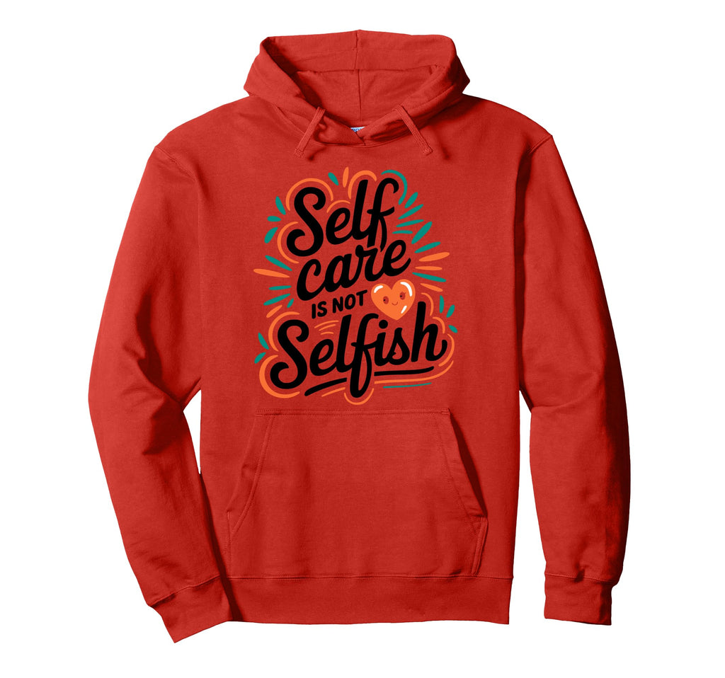 Self Care Is Not Selfish Mental Health Hoodie - Graphic Print for Adults - T-Shirt, Sweatshirt, Hoodie