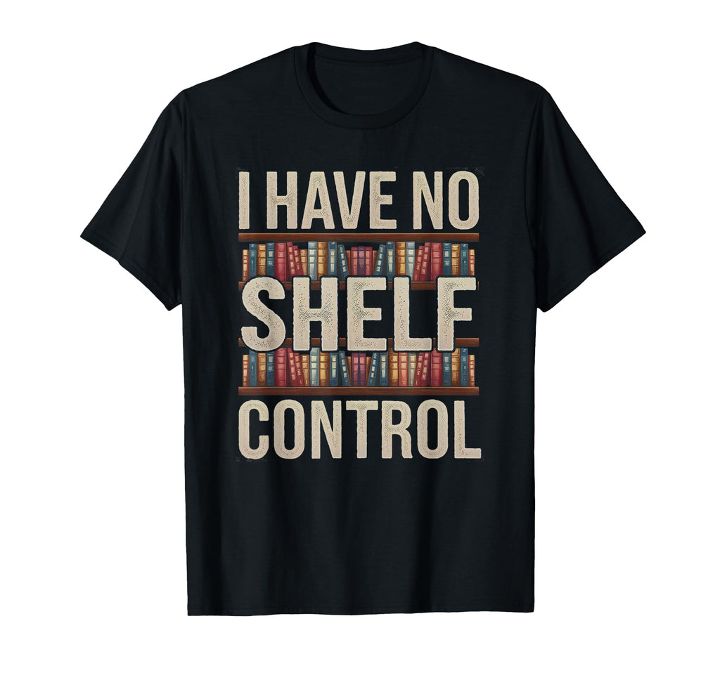 I Have No Shelf Control Reading Lover T-Shirt - Unique Graphic Men Women - T-Shirt, Sweatshirt, Hoodie