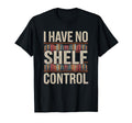 I Have No Shelf Control Reading Lover T-Shirt - Unique Graphic Men Women - T-Shirt, Sweatshirt, Hoodie