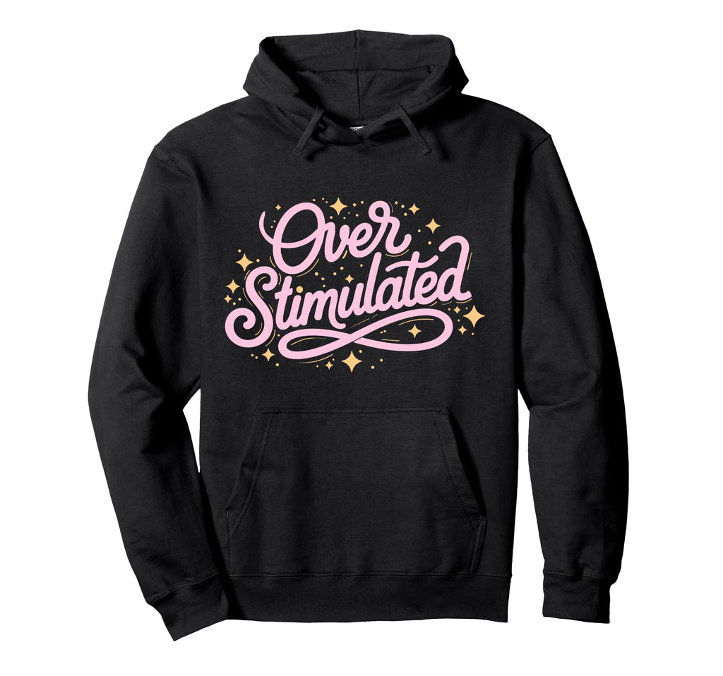 Typographic Funny Overstimulated Hoodie - Unique Graphic Men Women - T-Shirt, Sweatshirt, Hoodie