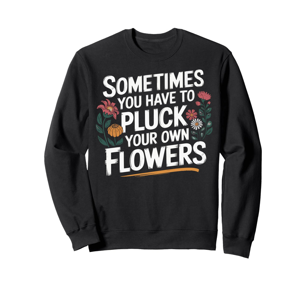 Sometimes You Have To Pluck Sweatshirt - Fun Novelty Design for Adults - T-Shirt, Sweatshirt, Hoodie