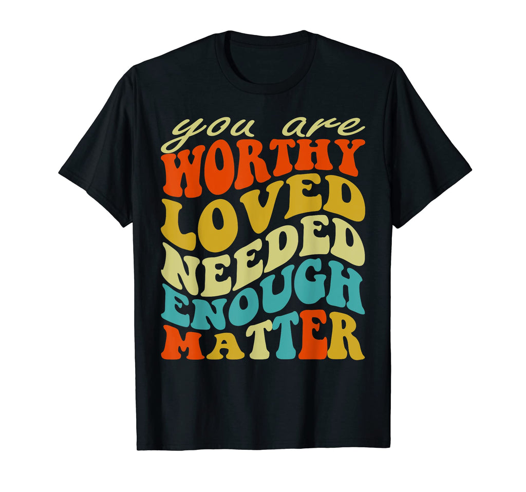 You Are Worthy Loved Needed Enough T-Shirt - Novelty Apparel for Adults - T-Shirt, Sweatshirt, Hoodie