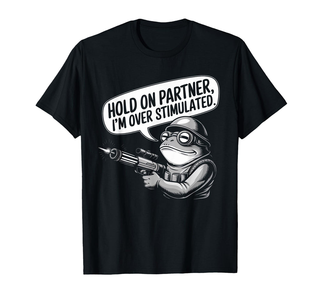 Hold Partner Im Overstimulated Frog T-Shirt - Streetwear Style Men Women - T-Shirt, Sweatshirt, Hoodie