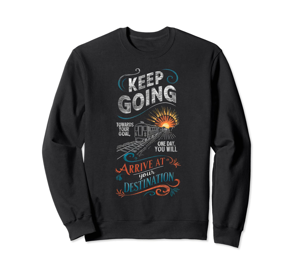 Keep Going Towards Your Goal Arrive Sweatshirt - Unique Graphic Unisex - T-Shirt, Sweatshirt, Hoodie