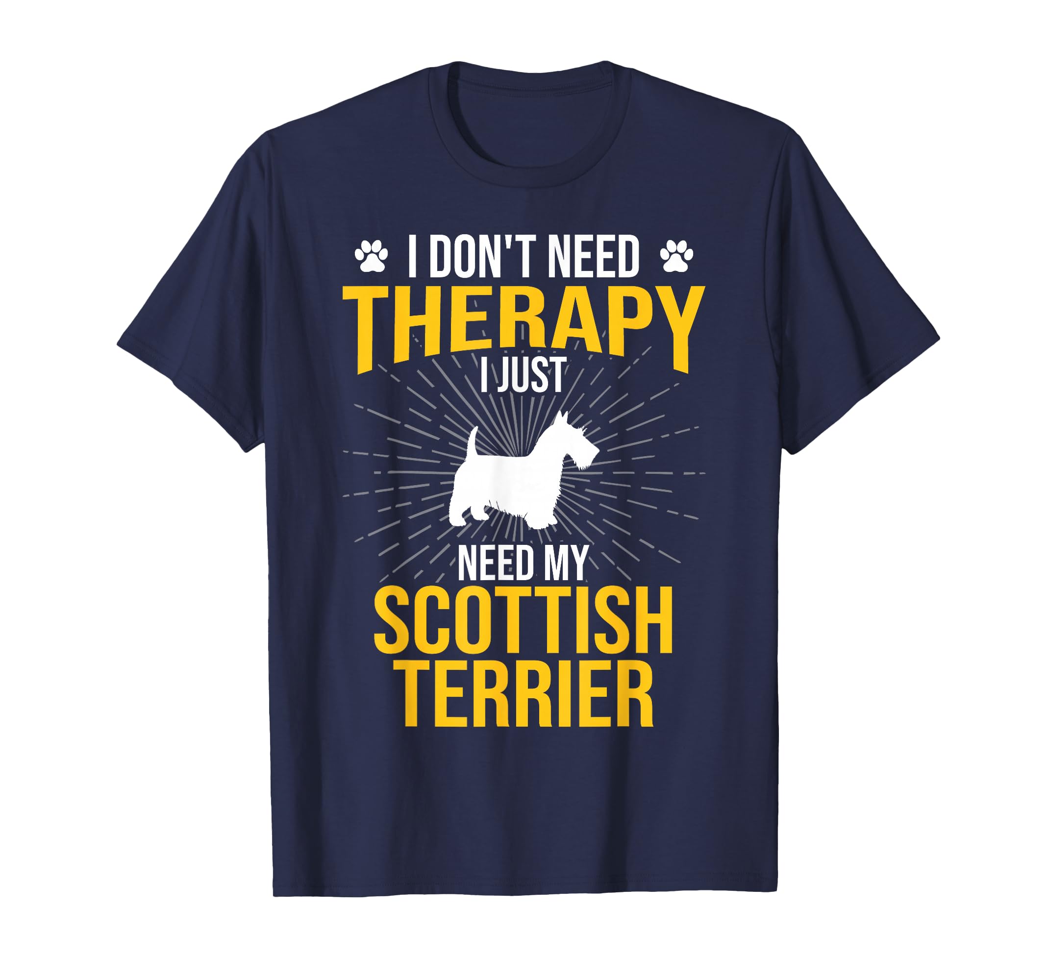 I Just Need My Scottish Terrier Dog T-Shirt - Novelty Apparel Men Women - T-Shirt, Sweatshirt, Hoodie