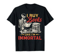 I Buy Books Like Im Immortal Funny T-Shirt - Unique Graphic Men Women - T-Shirt, Sweatshirt, Hoodie