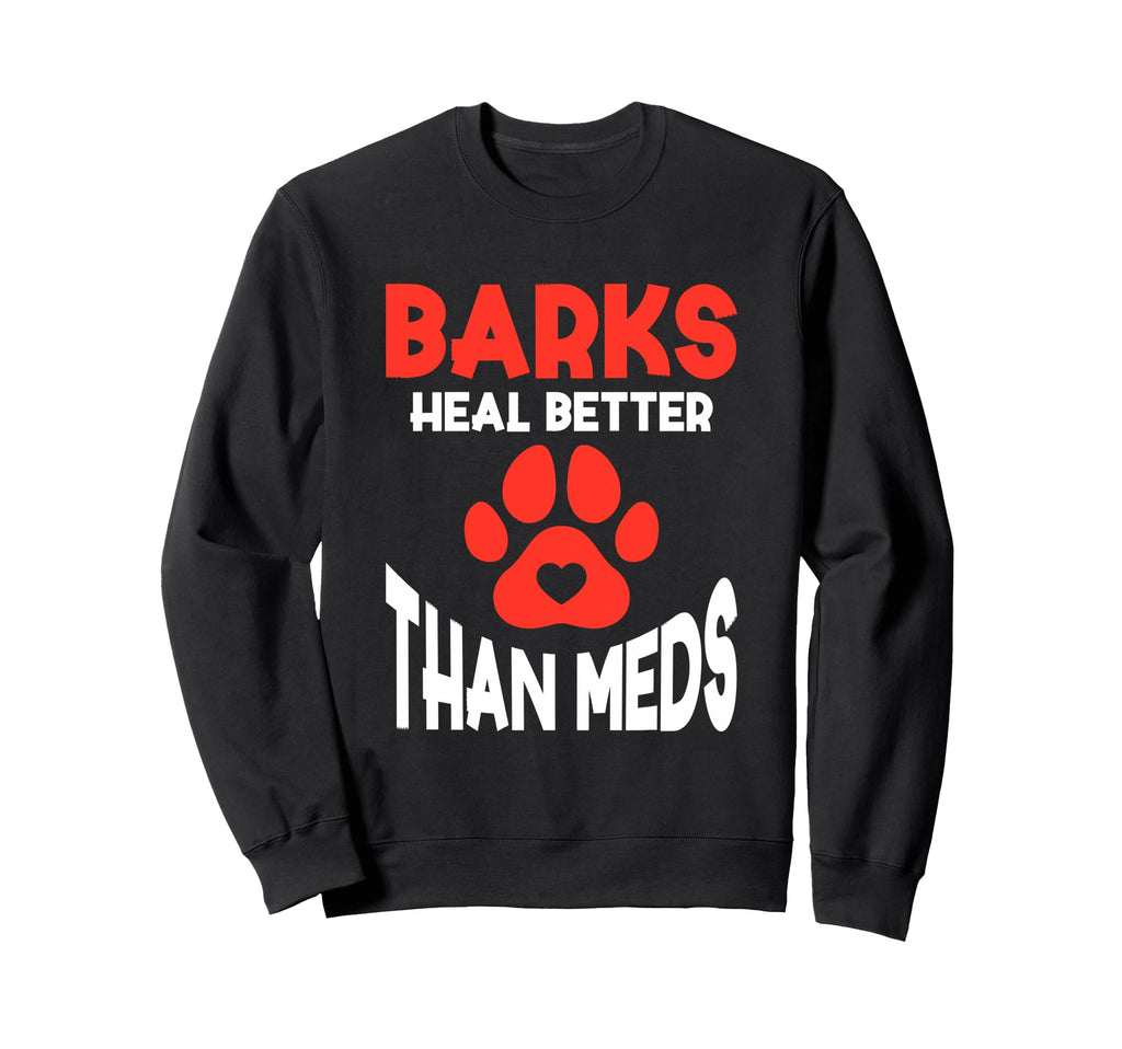Barks Heal Better Than Meds Sweatshirt - Fun Novelty Design Unisex - T-Shirt, Sweatshirt, Hoodie