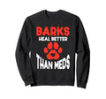 Barks Heal Better Than Meds Sweatshirt - Fun Novelty Design Unisex - T-Shirt, Sweatshirt, Hoodie