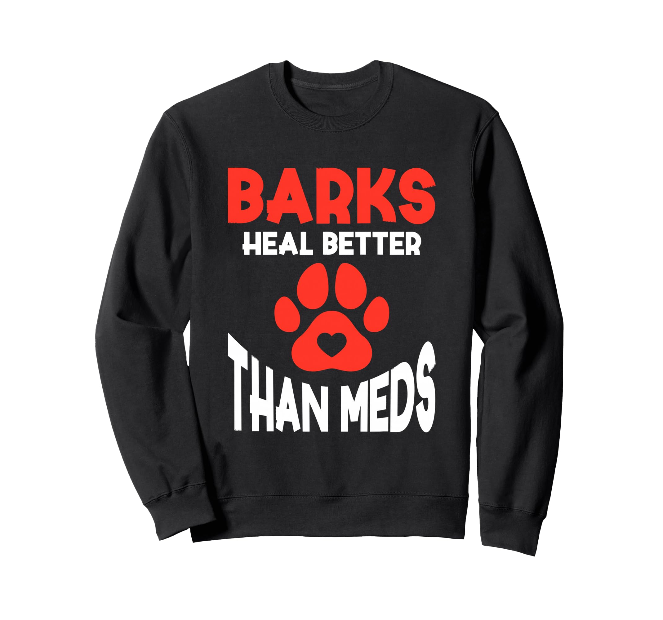 Barks Heal Better Than Meds Sweatshirt - Fun Novelty Design Unisex - T-Shirt, Sweatshirt, Hoodie