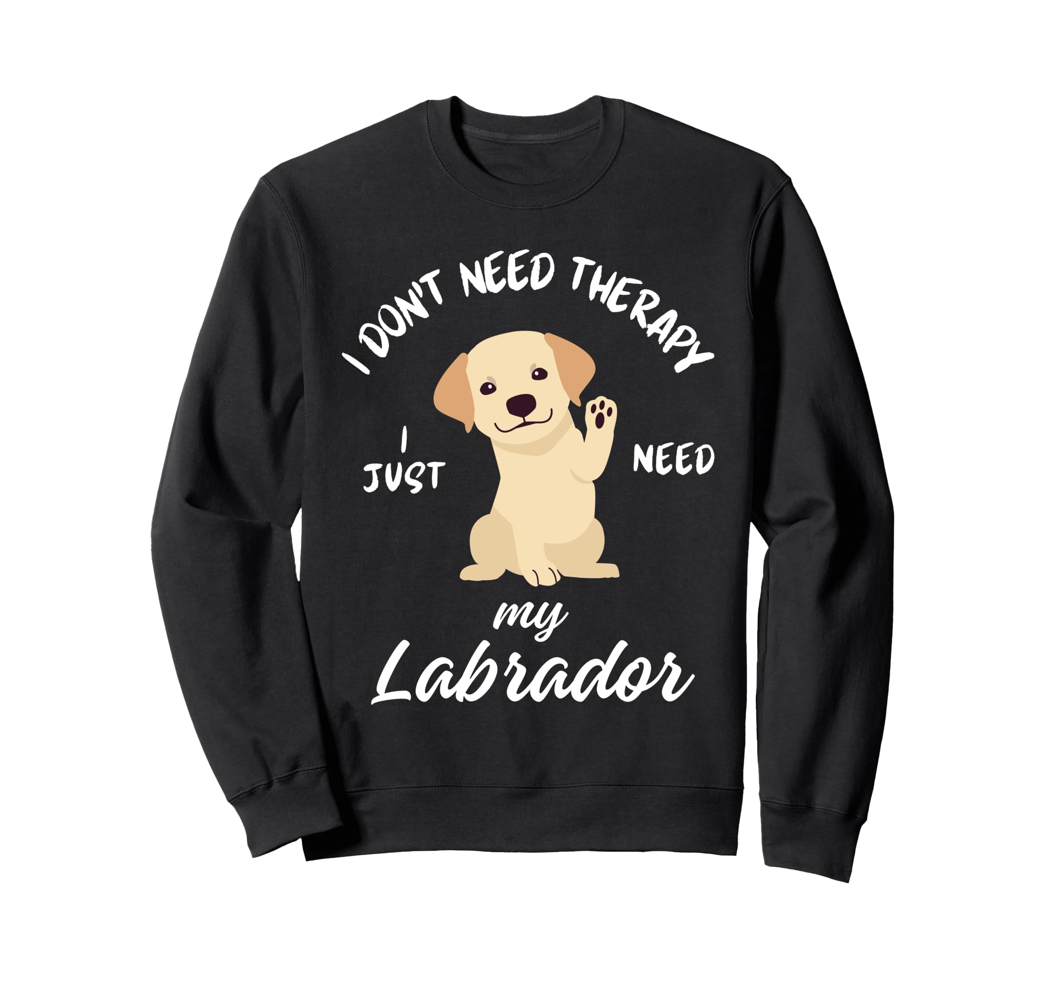 Labrador Dog Lover I Just Sweatshirt - Casual Everyday Wear for Adults - T-Shirt, Sweatshirt, Hoodie