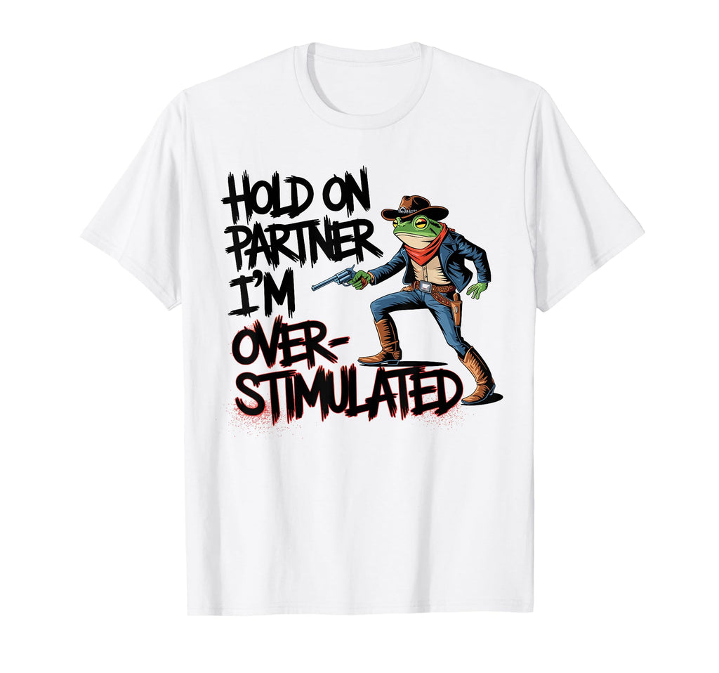 Hold Partner Im Overstimulated Funny T-Shirt - Graphic Print for Adults - T-Shirt, Sweatshirt, Hoodie