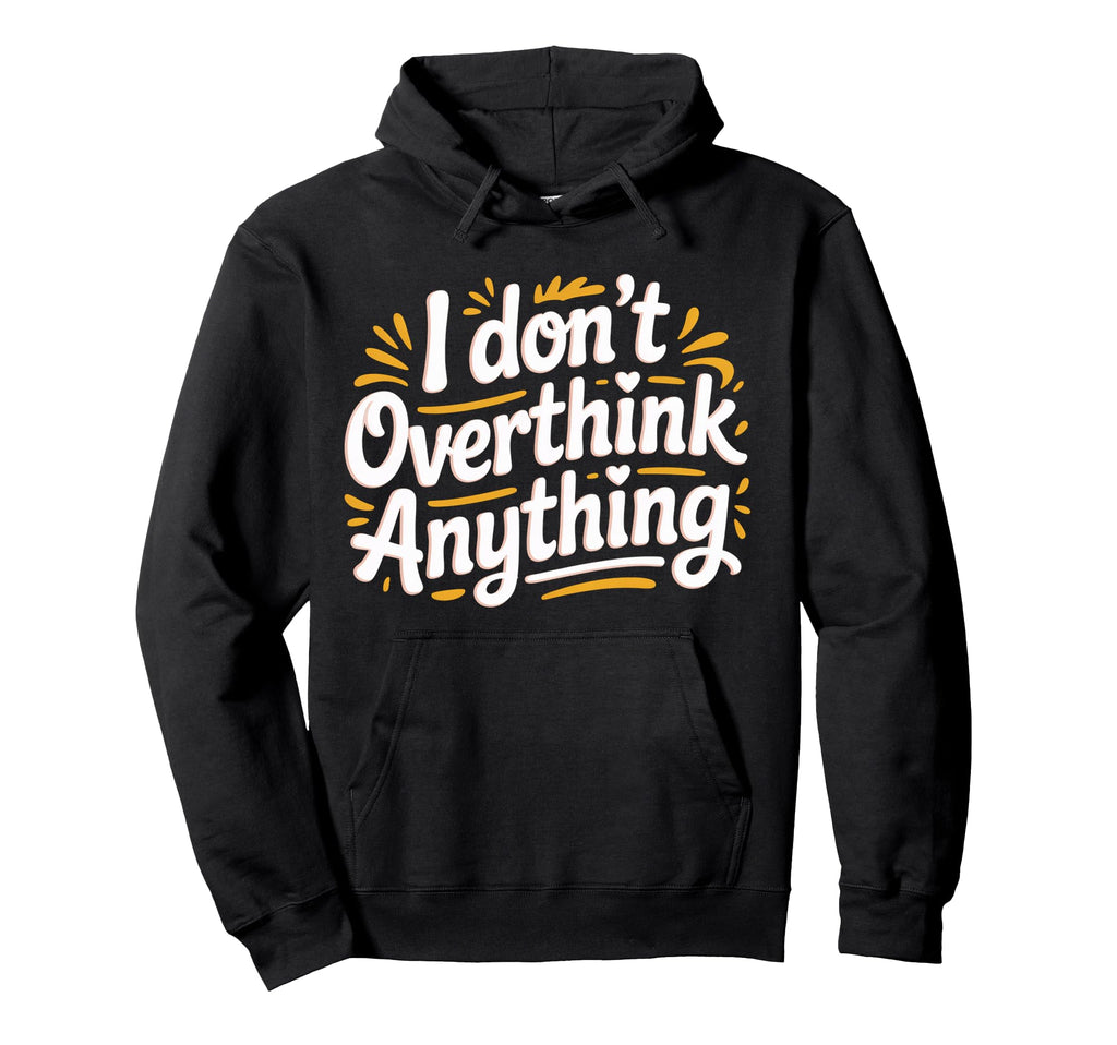 I Dont Overthink Anything Mindset Hoodie - Fun Novelty Design for Adults - T-Shirt, Sweatshirt, Hoodie