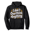 I Dont Overthink Anything Mindset Hoodie - Fun Novelty Design for Adults - T-Shirt, Sweatshirt, Hoodie