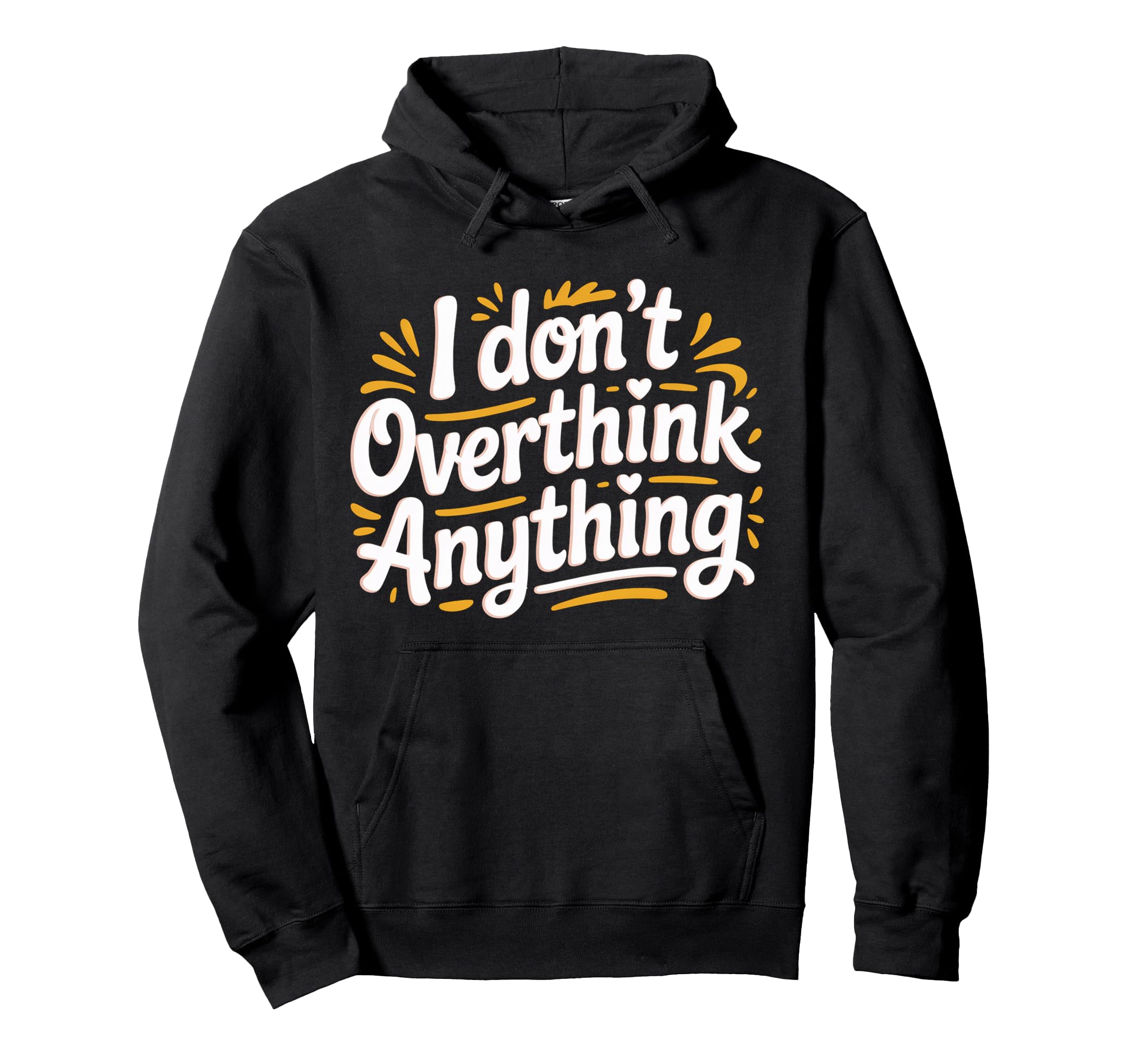 I Dont Overthink Anything Mindset Hoodie - Fun Novelty Design for Adults - T-Shirt, Sweatshirt, Hoodie