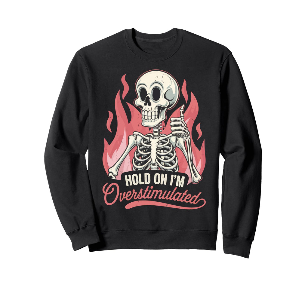 Hold Im Overstimulated Sweatshirt - Novelty Apparel Men Women - T-Shirt, Sweatshirt, Hoodie
